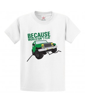 Because World Isn't Flat Classic Unisex Kids and Adults T-Shirt For Jeep Lovers
